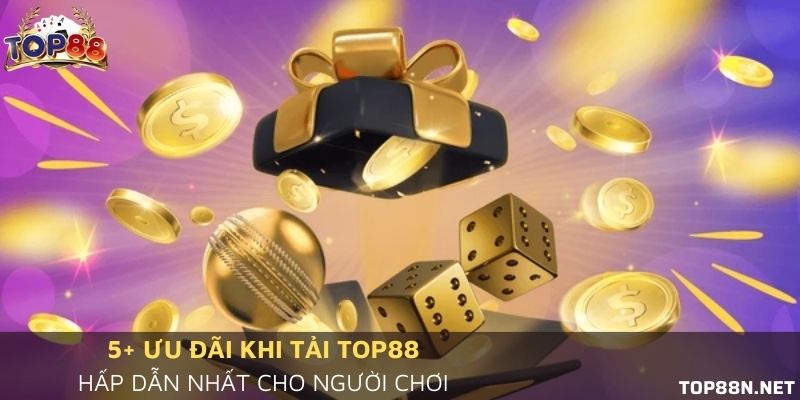 5+ Ưu đãi khi tải Top88 hấp dẫn nhất cho người chơi